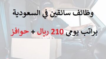 وظائف سائقين في السعودية براتب يومي 210 ريال