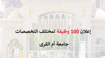 جامعة أم القرى تعلن 100 وظيفة لمختلف التخصصات
