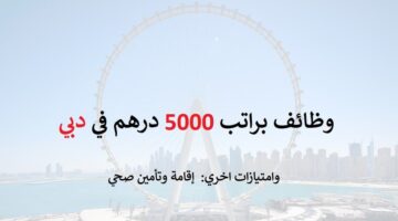 وظائف براتب 5,000 درهم في دبي لكل الجنسيات