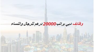 وظائف في دبي للجنسين براتب 20,000 درهم