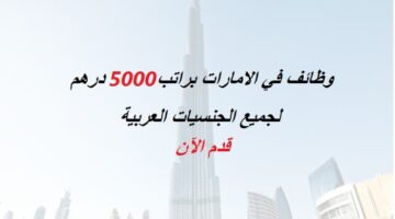 وظائف في الامارات براتب 5000 درهم (دبي – ابوظبي ) جميع الجنسيات