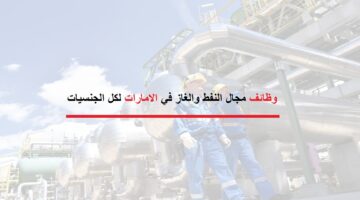 شركة (ورلي) تعلن وظائف البترول في الامارات لكل الجنسيات