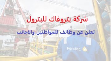 وظائف بتروفاك للبترول ( Petrofac ) بسلطنة عمان للمواطنين والاجانب