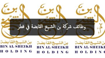 وظائف شركة بن الشيخ القابضة 2022 ”Bin Al Sheikh” في الدوحة قطر لجميع الجنسيات