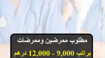 مطلوب ممرضين وممرضات براتب يصل 12,000 درهم بدون خبرة أو سنتين في نفس المجال