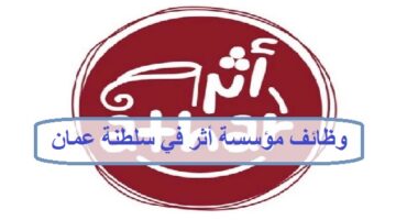 مؤسسة أثر في العذبية بسلطنة عمان تعلن عن وظائف لجميع الجنسيات