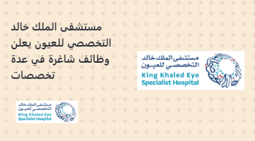 مستشفى الملك خالد التخصصي للعيون يعلن وظائف شاغرة في عدة تخصصات