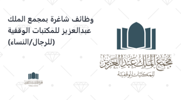 وظائف شاغرة بمجمع الملك عبدالعزيز للمكتبات الوقفية (للرجال/النساء)