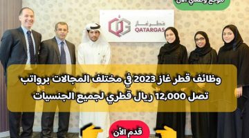 وظائف قطر غاز 2023 في مختلف المجالات برواتب تصل 12,000 ريال قطري لجميع الجنسيات .. انقر هنا للتقديم