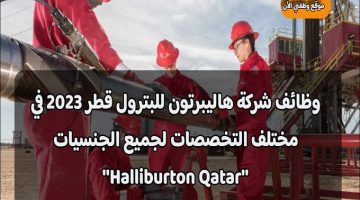 وظائف شركة هاليبرتون للبترول قطر 2023 في مختلف التخصصات لجميع الجنسيات ”Halliburton Qatar”
