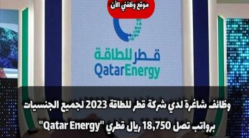 وظائف شاغرة لدي شركة قطر للطاقة 2023 لجميع الجنسيات برواتب تصل 18,750 ريال قطري ”Qatar Energy”
