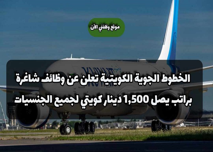 الخطوط الجوية الكويتية تعلن عن وظائف شاغرة براتب يصل 1,500 دينار كويتي لجميع الجنسيات