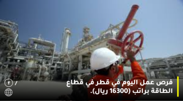 فرص عمل اليوم في قطر  في قطاع الطاقة براتب (16300 ريال).