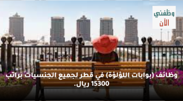 وظائف (بوابات اللؤلؤة) في قطر لجميع الجنسيات براتب 15300 ريال.