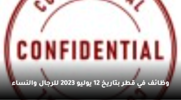وظائف في قطر بتاريخ 12 يوليو 2023 للرجال والنساء (مؤتمن Confidential)