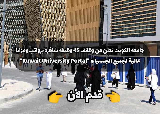 جامعة الكويت تعلن عن وظائف 45 وظيفة شاغرة برواتب ومزايا عالية لجميع الجنسيات ''Kuwait University Portal''