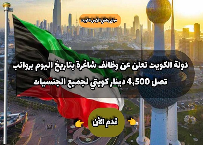 دولة الكويت تعلن عن وظائف شاغرة بتاريخ 7- 8 - 2023 برواتب تصل 4,500 دينار كويتي لجميع الجنسيات