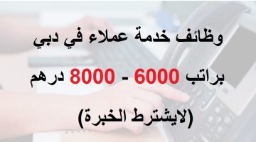 وظائف خدمة عملاء في دبي براتب يصل 8000 درهم للجنسين 1