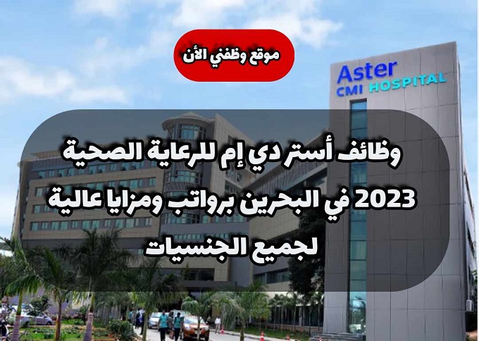 وظائف أستر دي إم للرعاية الصحية 2023 في البحرين برواتب ومزايا عالية لجميع الجنسيات