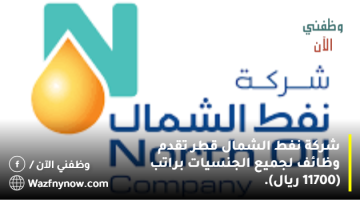 شركة نفط الشمال قطر تقدم وظائف لجميع الجنسيات براتب (11700 ريال).