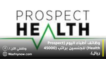 وظائف أطباء اليوم (Prospect Health) للجنسين براتب (45000 ريال). 18