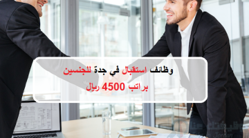 وظائف استقبال في جدة (للرجال/النساء) براتب 4500 ريال