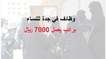 وظائف في جدة للنساء براتب يصل 7000 ريال