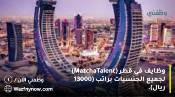 وظايف في قطر (MatchaTalent) لجميع الجنسيات براتب (13000 ريال).