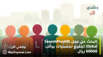 البحث عن عمل (SearchPlus HR Dubai) لجميع لجنسيات براتب 60000 ريال