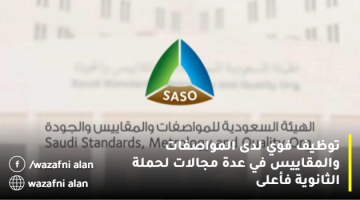 الهيئة السعودية للمواصفات تعلن توظيف فوري لحملة الثانوية فأعلى في عدة مجالات