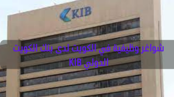 شواغر وظيفية في الكويت لدى بنك الكويت الدولي KIB 12