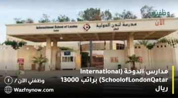 مدارس الدوحة (International School of London Qatar) براتب 13000 ريال