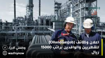 اعلان وظائف (Oil and Gas Job) للقطريين والوافدين براتب 15000 ريال