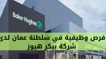 شركة بيكر هيوز يعلن عن فرص وظيفية في سلطنة عمان