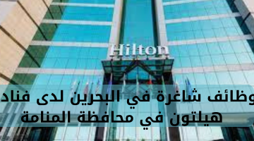 وظائف شاغرة في البحرين لدى فنادق هيلتون في محافظة المنامة