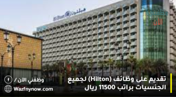 تقديم على وظائف (Hilton) لجميع الجنسيات براتب 11500 ريال