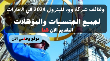 وود للبترول تعلن عن 21 فرصة وظيفية بالامارات 2024 لكافة المؤهلات 2