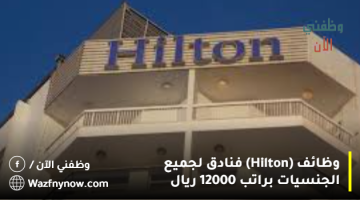 وظائف (Hilton) فنادق لجميع الجنسيات براتب 12000 ريال 1