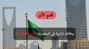 وظائف إدارية في السعودية براتب 9000 ريال 6