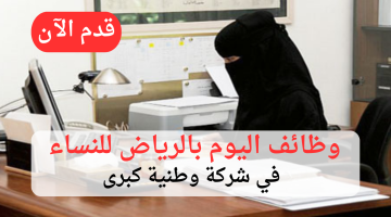 وظائف اليوم بالرياض للنساء في شركة وطنية كبرى 10