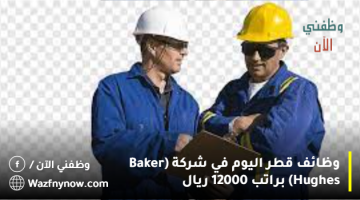 وظائف قطر اليوم في شركة (Baker Hughes) براتب 12000 ريال 23