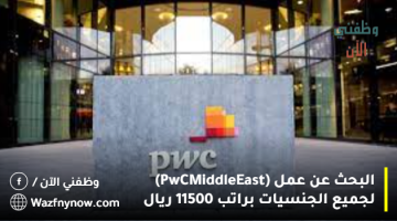 البحث عن عمل (PwC Middle East) لجميع الجنسيات براتب 11500 ريال