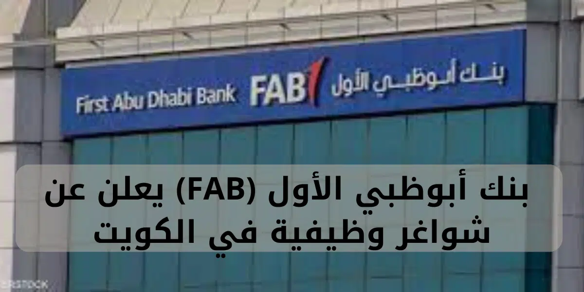  بنك أبوظبي الأول (FAB) يعلن عن شواغر وظيفية في الكويت