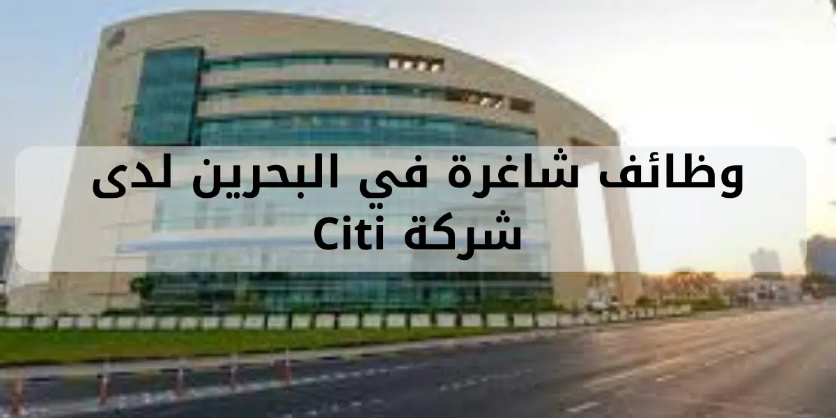 وظائف شاغرة في البحرين لدى شركة Citi 1 وظائف شاغرة في البحرين لدى شركة Citi