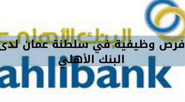 فرص وظيفية في سلطنة عمان لدى البنك الأهلي