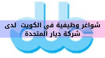 شواغر وظيفية في الكويت لدى شركة ديار المتحدة 7