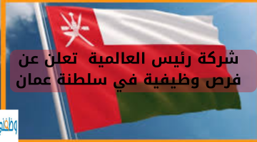 شركة رئيس العالمية  تعلن عن فرص وظيفية في سلطنة عمان