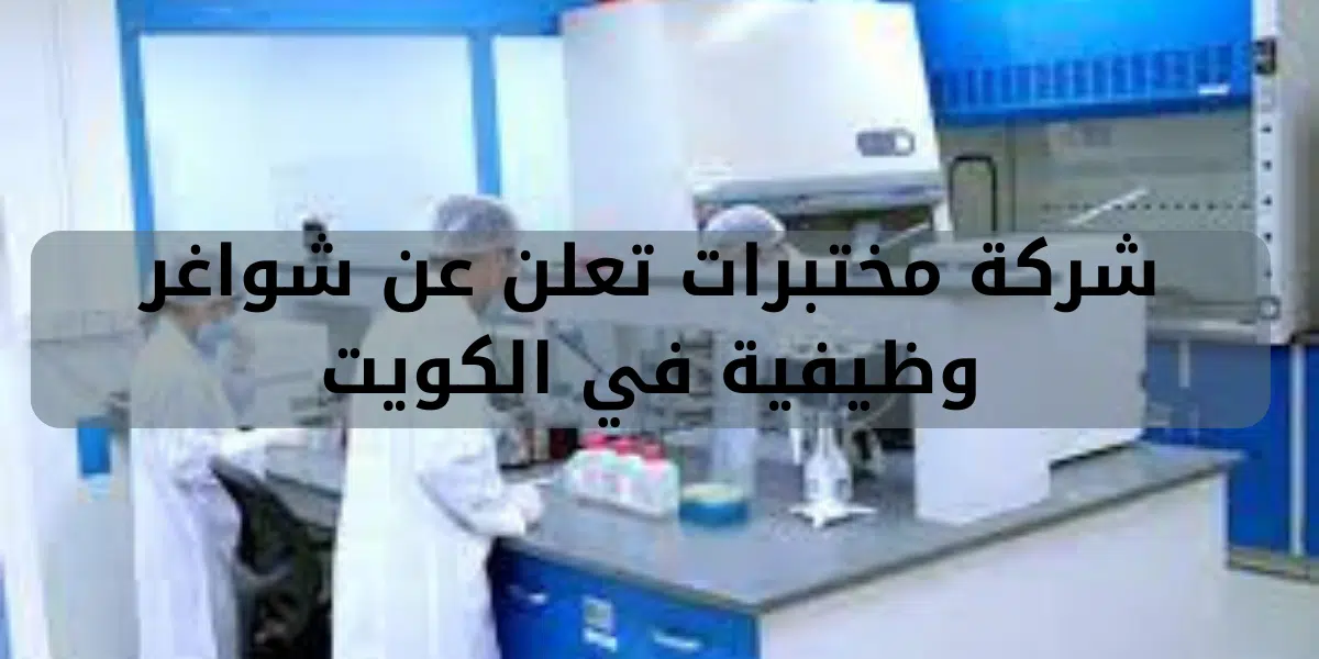 شركة مختبرات تعلن عن شواغر وظيفية في الكويت 1 شركة مختبرات تعلن عن شواغر وظيفية في الكويت