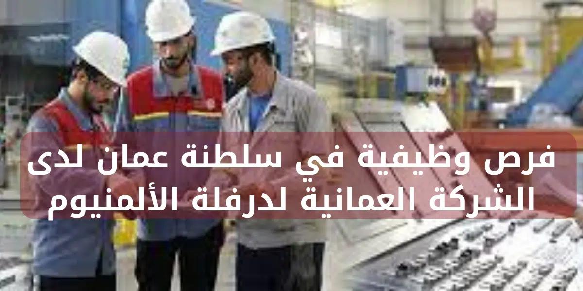 فرص وظيفية في سلطنة عمان لدى الشركة العمانية لدرفلة الألمنيوم