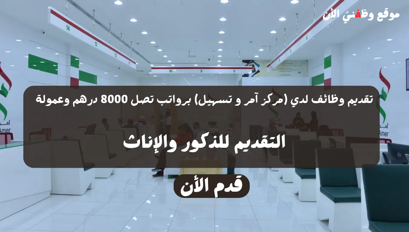 تقديم وظائف لدي (مركز آمر و تسهيل) برواتب تصل 8000 درهم وعمولة